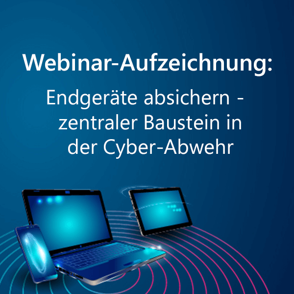 Webinar-Aufzeichnung: Endgeräte wirkungsvoll absichern